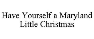 HAVE YOURSELF A MARYLAND LITTLE CHRISTMAS trademark