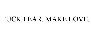 FUCK FEAR. MAKE LOVE. trademark