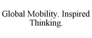 GLOBAL MOBILITY. INSPIRED THINKING. trademark