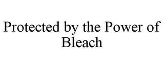 PROTECTED BY THE POWER OF BLEACH trademark