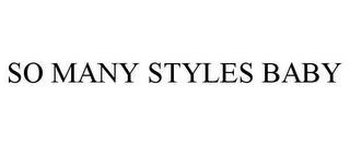 SO MANY STYLES BABY trademark