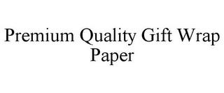 PREMIUM QUALITY GIFT WRAP PAPER trademark