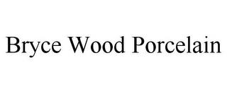 BRYCE WOOD PORCELAIN trademark