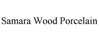 SAMARA WOOD PORCELAIN trademark