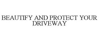 BEAUTIFY AND PROTECT YOUR DRIVEWAY trademark