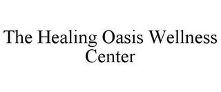 THE HEALING OASIS WELLNESS CENTER trademark