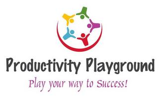 PRODUCTIVITY PLAYGROUND PLAY YOUR WAY TO SUCCESS! trademark