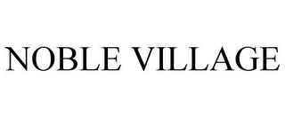 NOBLE VILLAGE trademark