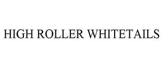 HIGH ROLLER WHITETAILS trademark