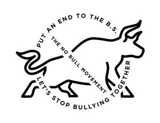 PUT AN END TO THE B.S. THE NO BULL MOVEMENT LET'S STOP BULLYING TOGETHER trademark