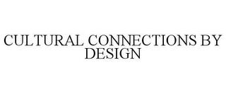 CULTURAL CONNECTIONS BY DESIGN trademark