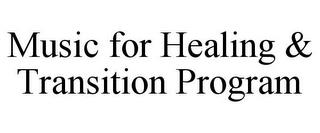 MUSIC FOR HEALING & TRANSITION PROGRAM trademark