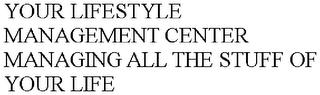 YOUR LIFESTYLE MANAGEMENT CENTER MANAGING ALL THE STUFF OF YOUR LIFE trademark