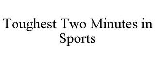 TOUGHEST TWO MINUTES IN SPORTS trademark