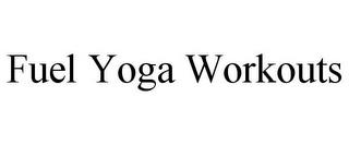 FUEL YOGA WORKOUTS trademark