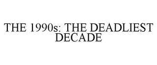 THE 1990S: THE DEADLIEST DECADE trademark