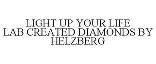 LIGHT UP YOUR LIFE LAB CREATED DIAMONDSBY HELZBERG trademark