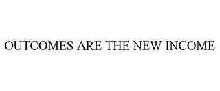 OUTCOMES ARE THE NEW INCOME trademark