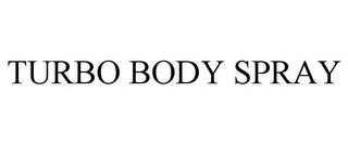 TURBO BODY SPRAY trademark