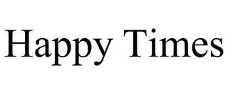 HAPPY TIMES trademark