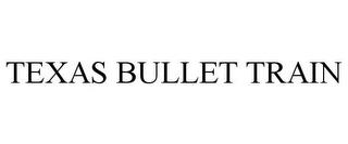 TEXAS BULLET TRAIN trademark