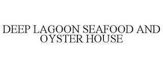 DEEP LAGOON SEAFOOD AND OYSTER HOUSE trademark