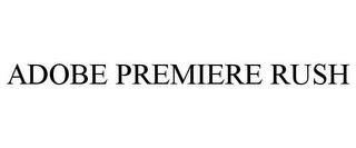 ADOBE PREMIERE RUSH trademark