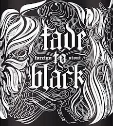 FADE TO BLACK FOREIGN STOUT trademark