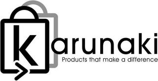 KARUNAKI, PRODUCTS THAT MAKE A DIFFERENCE trademark