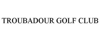 TROUBADOUR GOLF CLUB trademark