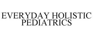 EVERYDAY HOLISTIC PEDIATRICS trademark