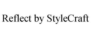 REFLECT BY STYLECRAFT trademark