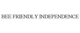 BEE FRIENDLY INDEPENDENCE trademark