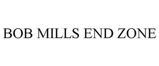 BOB MILLS END ZONE trademark