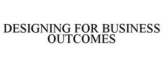 DESIGNING FOR BUSINESS OUTCOMES trademark