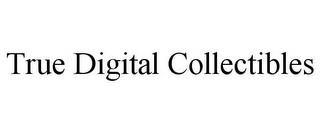 TRUE DIGITAL COLLECTIBLES trademark