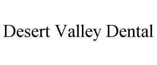 DESERT VALLEY DENTAL trademark