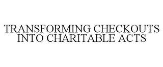 TRANSFORMING CHECKOUTS INTO CHARITABLE ACTS trademark