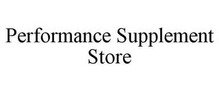 PERFORMANCE SUPPLEMENT STORE trademark