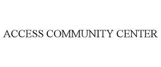 ACCESS COMMUNITY CENTER trademark