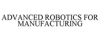 ADVANCED ROBOTICS FOR MANUFACTURING trademark