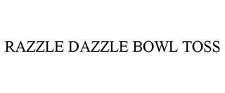 RAZZLE DAZZLE BOWL TOSS trademark