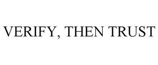 VERIFY, THEN TRUST trademark