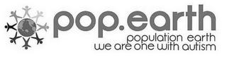 POP.EARTH POPULATION EARTH WE ARE ONE WITH AUTISM trademark