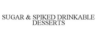 SUGAR & SPIKED DRINKABLE DESSERTS trademark