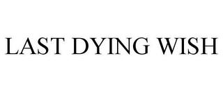 LAST DYING WISH trademark