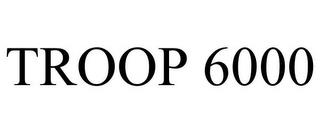 TROOP 6000 trademark