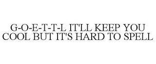 G-O-E-T-T-L IT'LL KEEP YOU COOL BUT IT'S HARD TO SPELL trademark