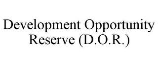 DEVELOPMENT OPPORTUNITY RESERVE (D.O.R.) trademark