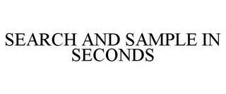 SEARCH AND SAMPLE IN SECONDS trademark